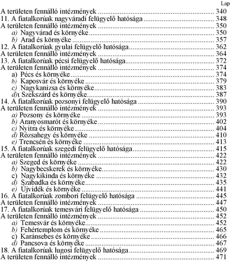 .. 374 b) Kaposvár és környéke... 379 c) Nagykanizsa és környéke... 383 d)ι Szekszárd és környéke... 387 14. A fiatalkorúak pozsonyi felügyelő hatósága... 390 A területen fennálló intézmények.