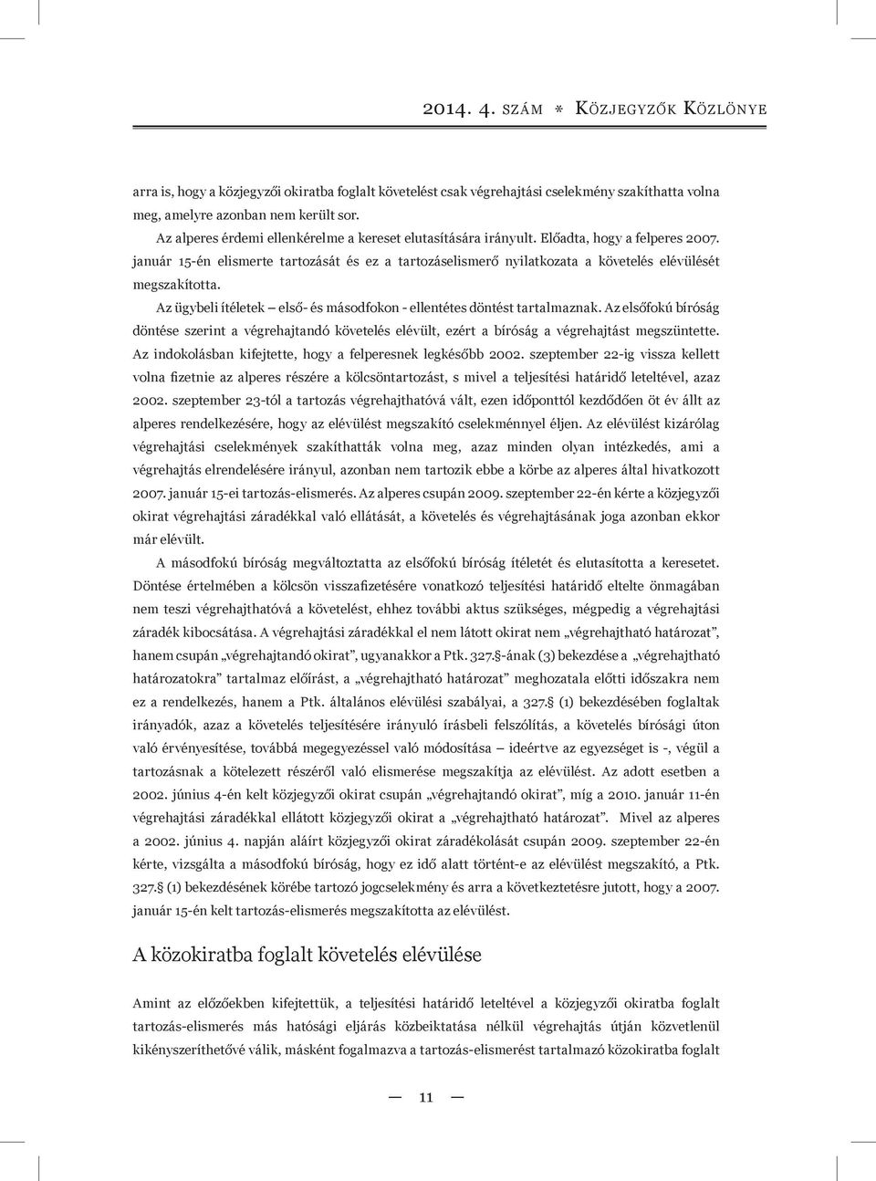 január 15-én elismerte tartozását és ez a tartozáselismerő nyilatkozata a követelés elévülését megszakította. Az ügybeli ítéletek első- és másodfokon - ellentétes döntést tartalmaznak.