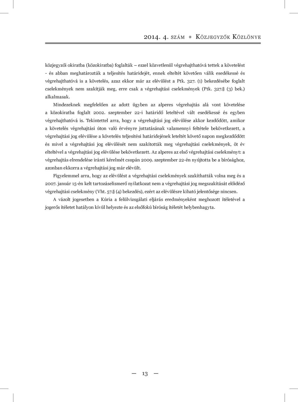 válik esedékessé és végrehajthatóvá is a követelés, azaz ekkor már az elévülést a Ptk. 327. (1) bekezdésébe foglalt cselekmények nem szakítják meg, erre csak a végrehajtási cselekmények (Ptk. 327. (3) bek.