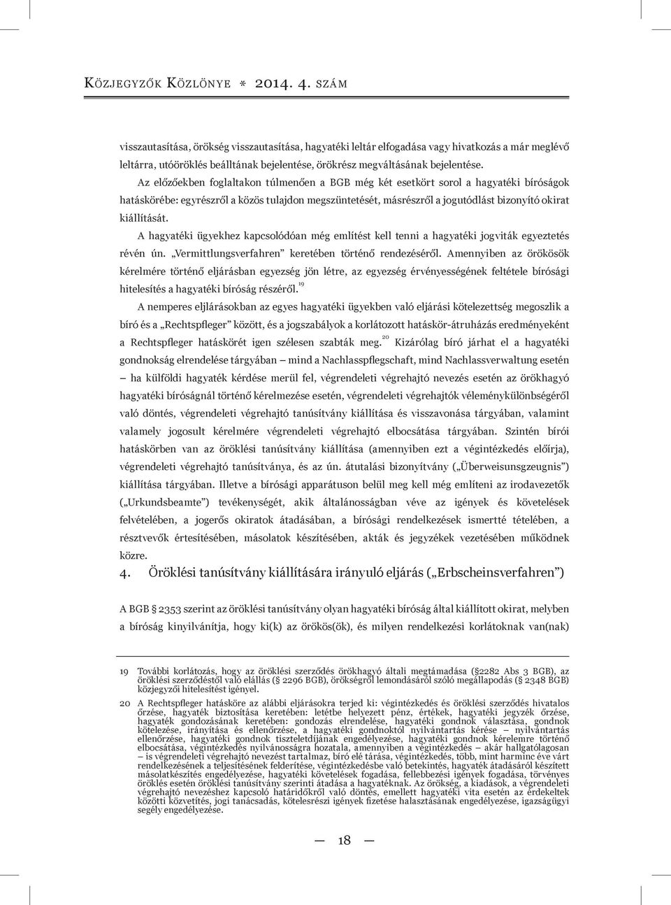 Az előzőekben foglaltakon túlmenően a BGB még két esetkört sorol a hagyatéki bíróságok hatáskörébe: egyrészről a közös tulajdon megszüntetését, másrészről a jogutódlást bizonyító okirat kiállítását.