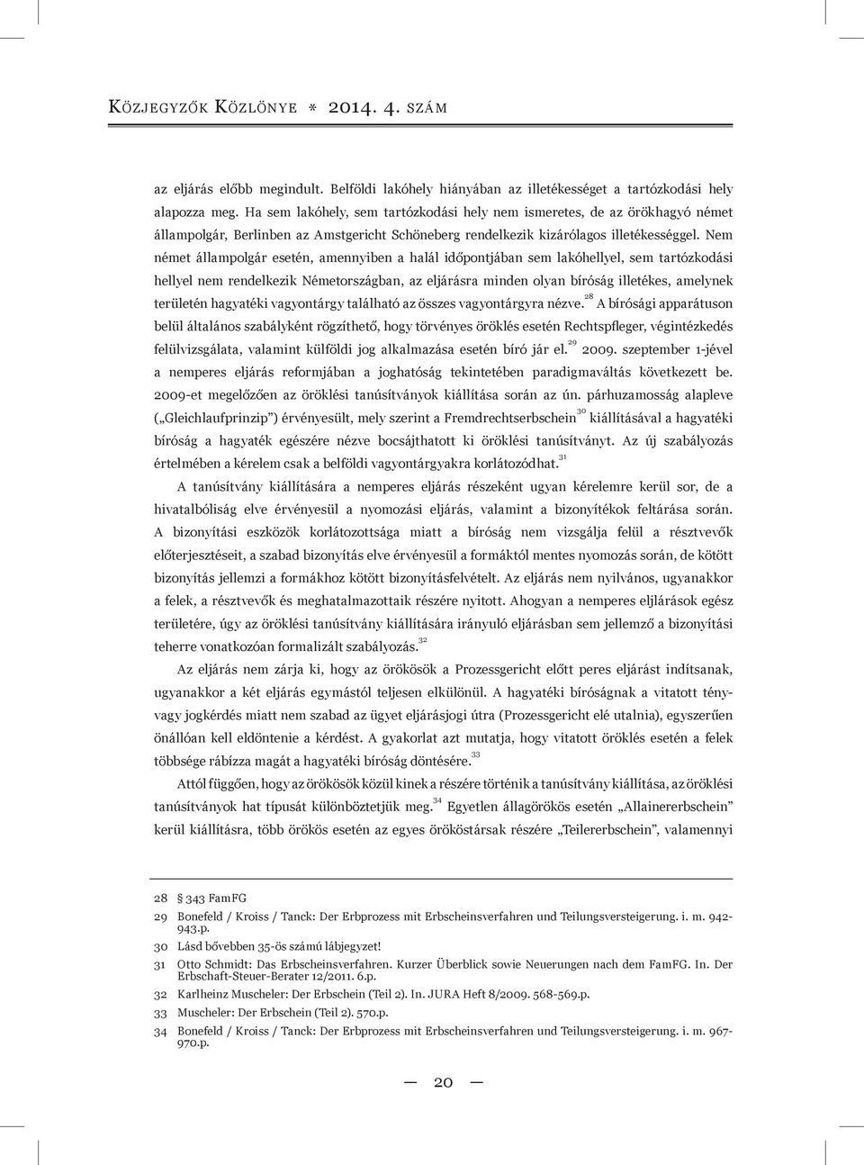 Nem német állampolgár esetén, amennyiben a halál időpontjában sem lakóhellyel, sem tartózkodási hellyel nem rendelkezik Németországban, az eljárásra minden olyan bíróság illetékes, amelynek területén