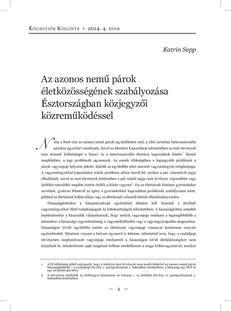 párokra egyaránt vonatkozik, mivel az élettársi kapcsolatok tekintetében az észt törvények nem tesznek különbséget a homo- és a heteroszexuális élettársi kapcsolatok között.