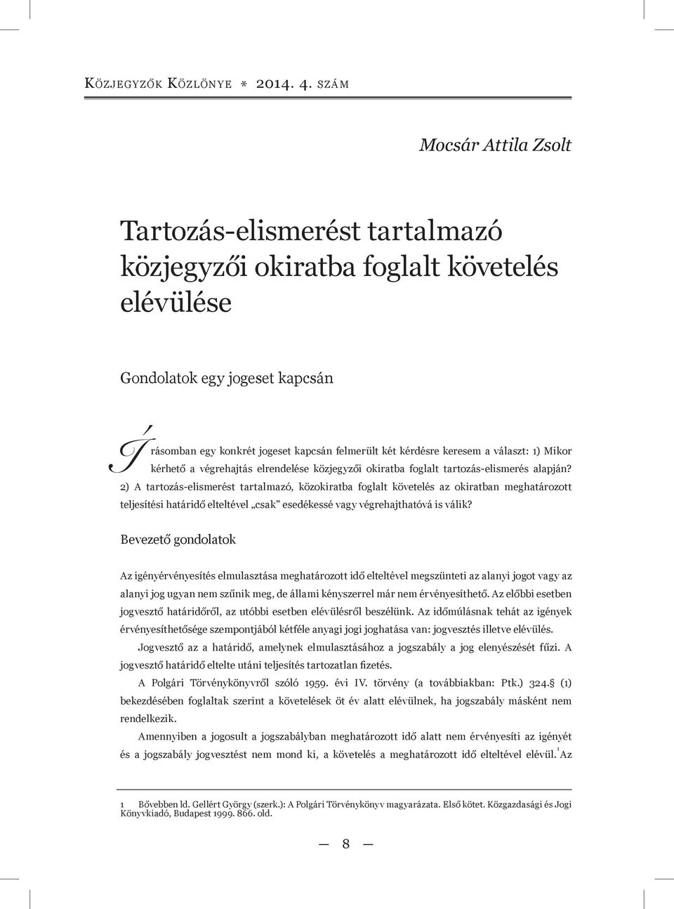 keresem a választ: 1) Mikor kérhető a végrehajtás elrendelése közjegyzői okiratba foglalt tartozás-elismerés alapján?