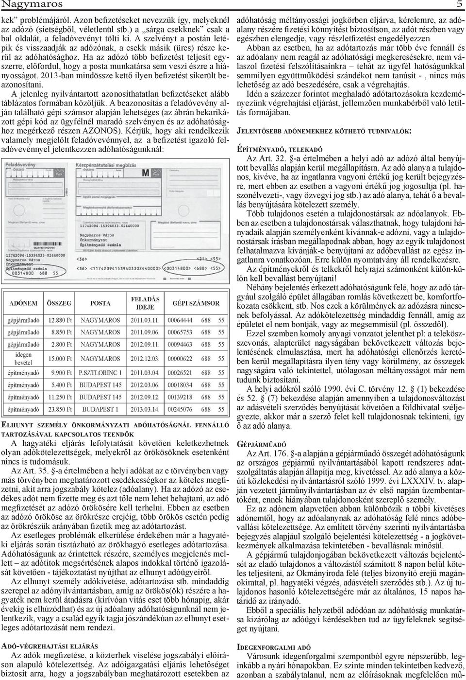 Ha az adózó több befizetést teljesít egyszerre, előfordul, hogy a posta munkatársa sem veszi észre a hiányosságot. 2013-ban mindössze kettő ilyen befizetést sikerült beazonosítani.