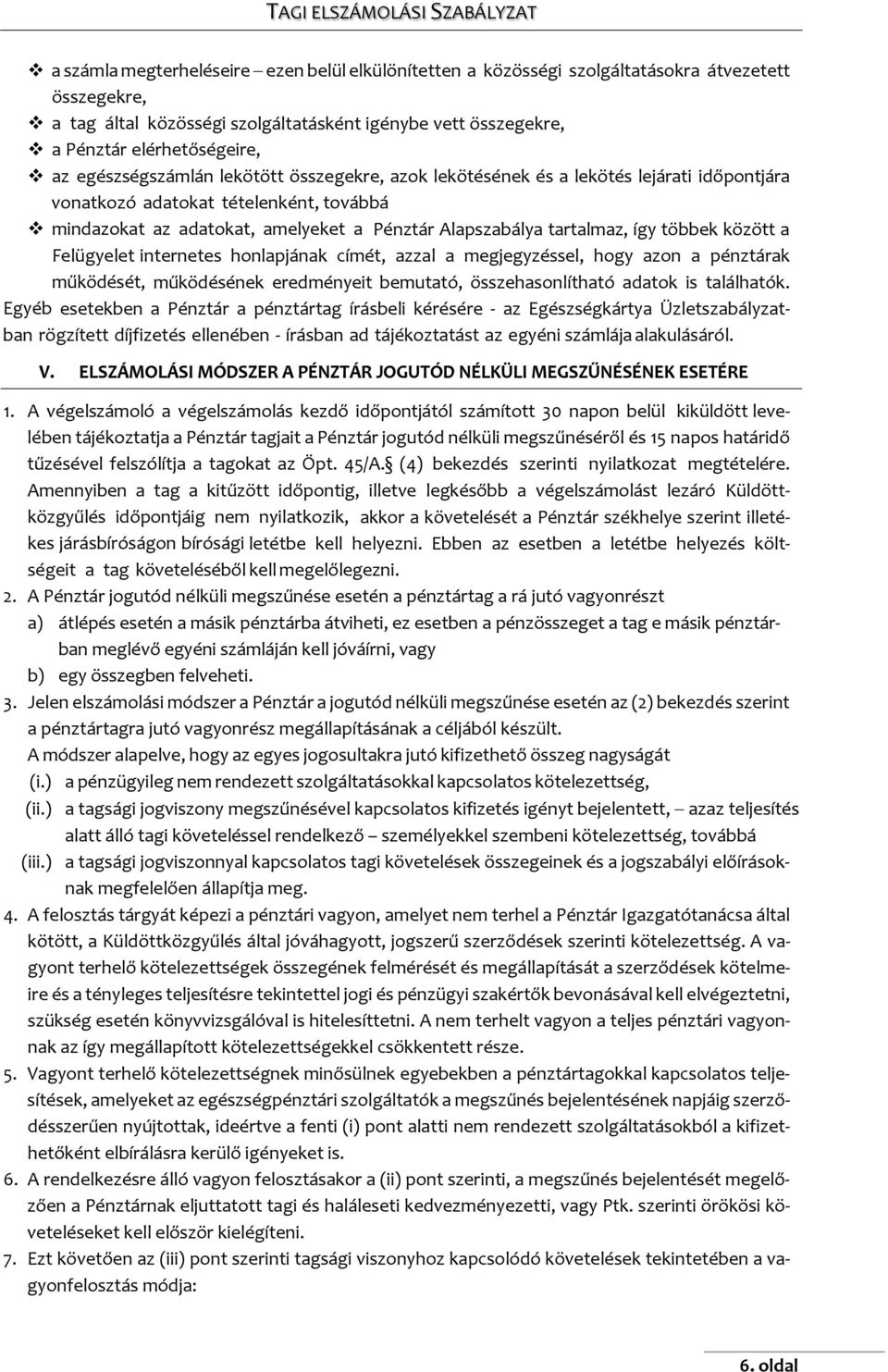 többek között a Felügyelet internetes honlapjának címét, azzal a megjegyzéssel, hogy azon a pénztárak működését, működésének eredményeit bemutató, összehasonlítható adatok is találhatók.