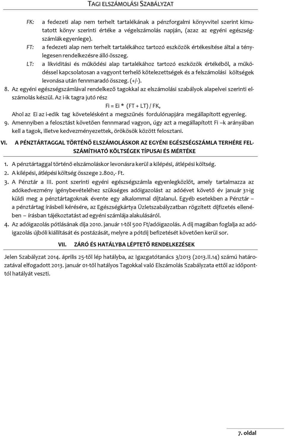 LT: a likviditási és működési alap tartalékához tartozó eszközök értékéből, a működéssel kapcsolatosan a vagyont terhelő kötelezettségek és a felszámolási költségek levonása után fennmaradó összeg.