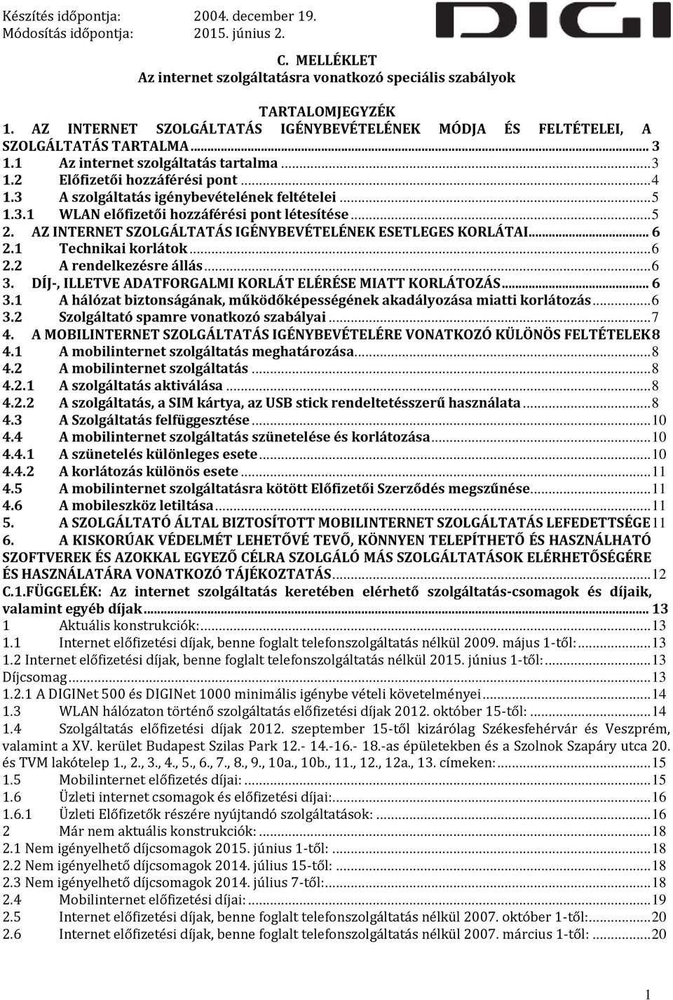 AZ INTERNET SZOLGÁLTATÁS IGÉNYBEVÉTELÉNEK ESETLEGES KORLÁTAI... 6 2.1 Technikai korlátok... 6 2.2 A rendelkezésre állás... 6 3.