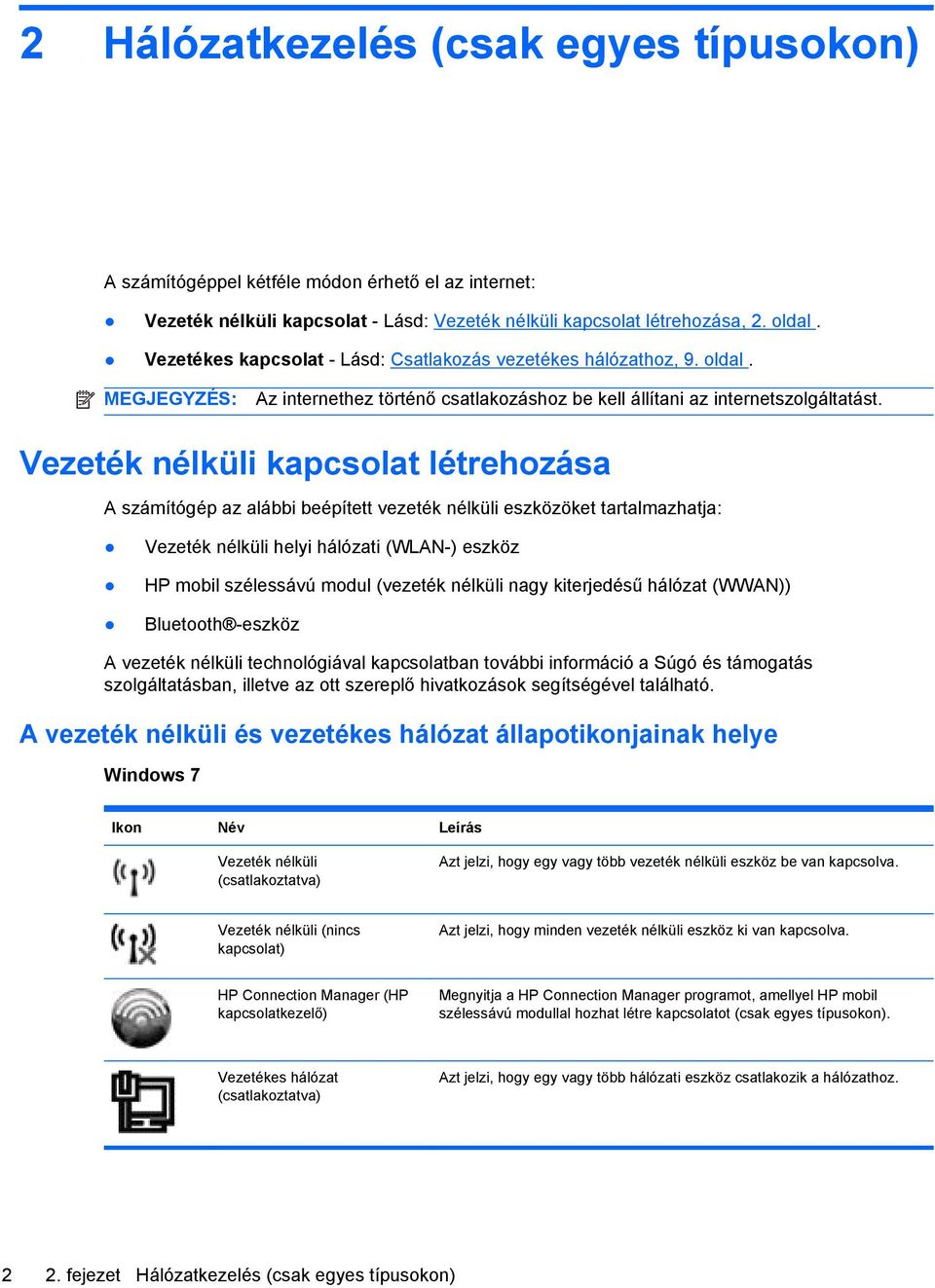 Vezeték nélküli kapcsolat létrehozása A számítógép az alábbi beépített vezeték nélküli eszközöket tartalmazhatja: Vezeték nélküli helyi hálózati (WLAN-) eszköz HP mobil szélessávú modul (vezeték