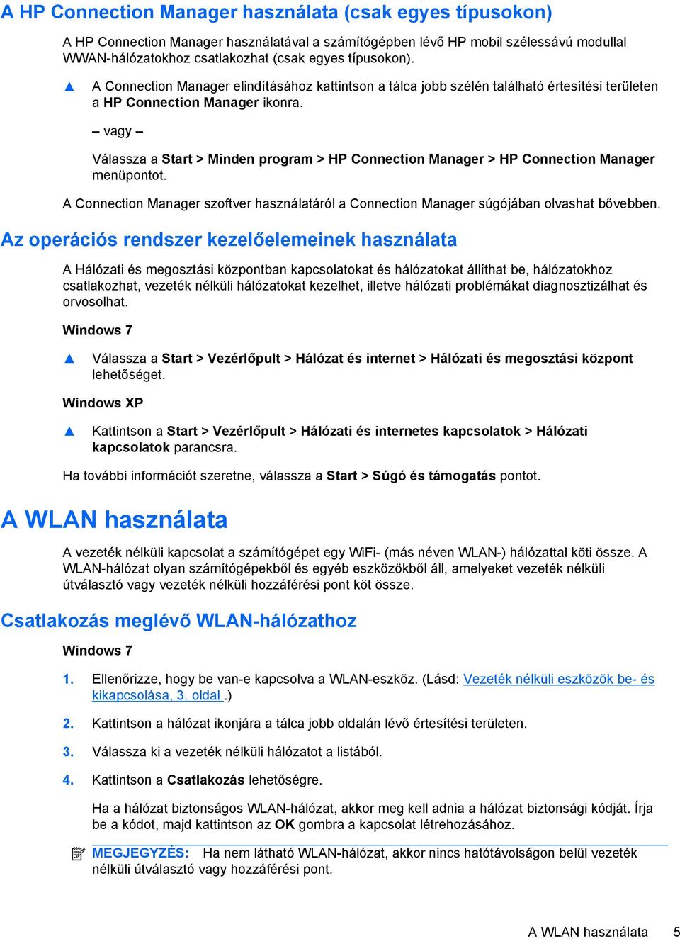 vagy Válassza a Start > Minden program > HP Connection Manager > HP Connection Manager menüpontot. A Connection Manager szoftver használatáról a Connection Manager súgójában olvashat bővebben.