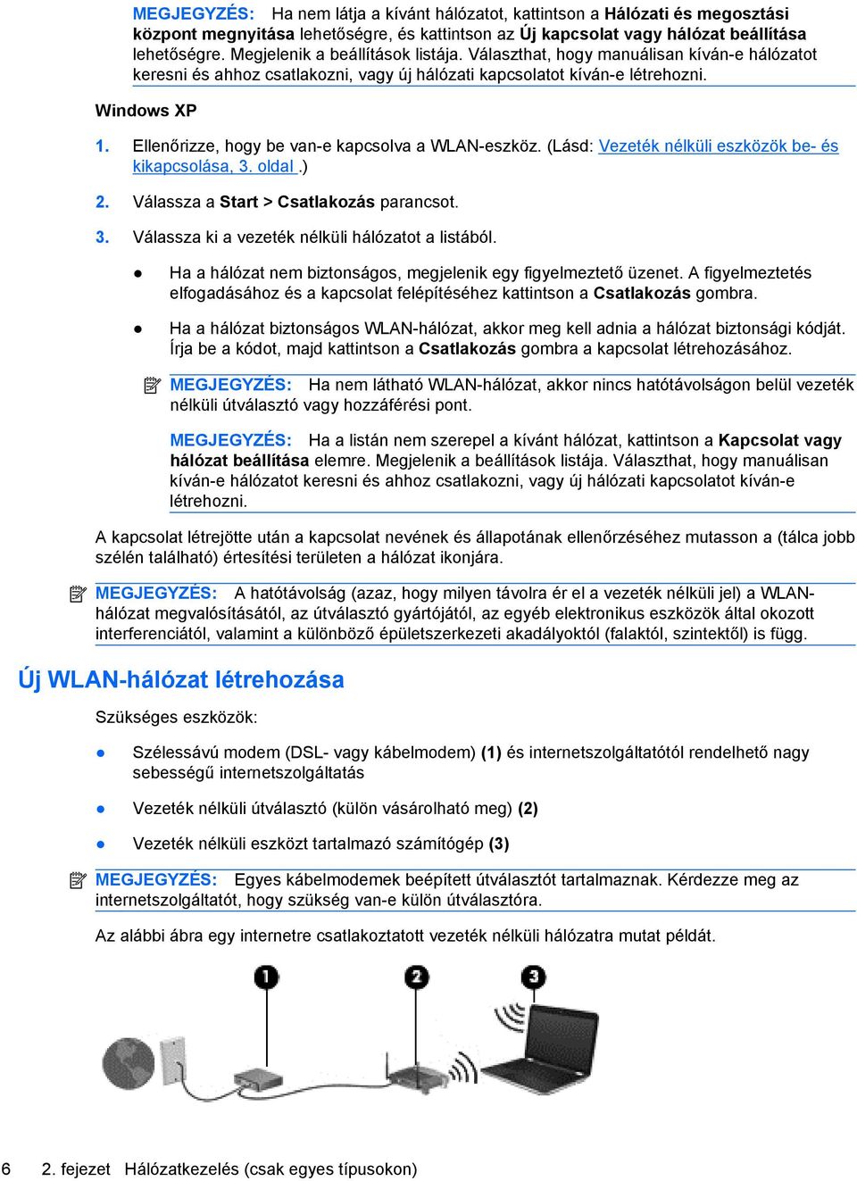 Ellenőrizze, hogy be van-e kapcsolva a WLAN-eszköz. (Lásd: Vezeték nélküli eszközök be- és kikapcsolása, 3. oldal.) 2. Válassza a Start > Csatlakozás parancsot. 3. Válassza ki a vezeték nélküli hálózatot a listából.