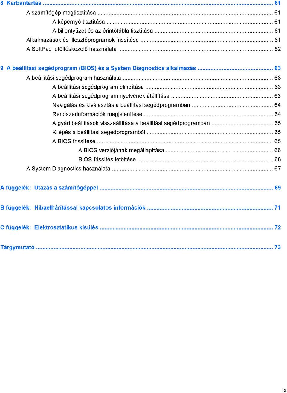 .. 63 A beállítási segédprogram elindítása... 63 A beállítási segédprogram nyelvének átállítása... 63 Navigálás és kiválasztás a beállítási segédprogramban... 64 Rendszerinformációk megjelenítése.