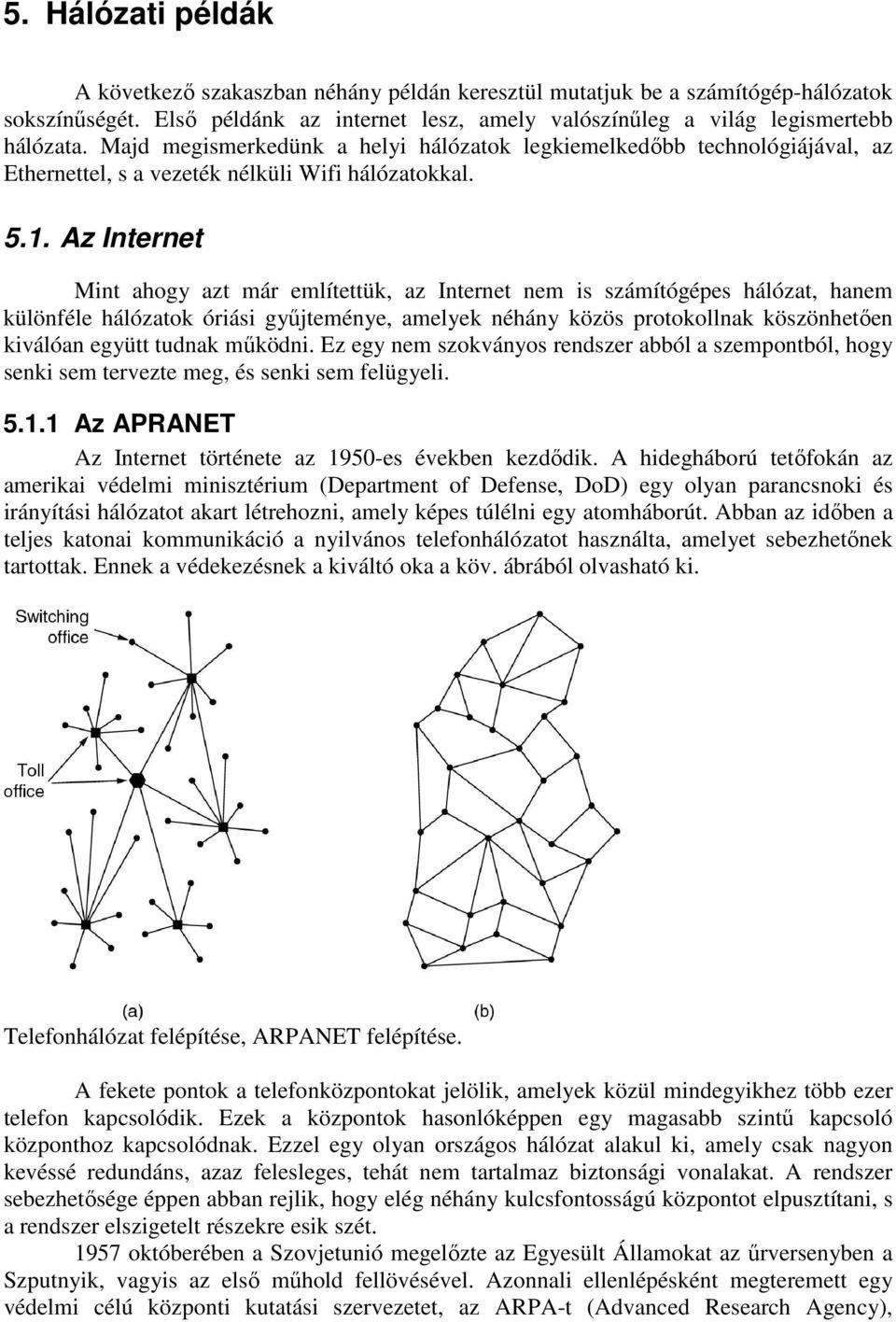 Az Internet Mint ahogy azt már említettük, az Internet nem is számítógépes hálózat, hanem különféle hálózatok óriási gyűjteménye, amelyek néhány közös protokollnak köszönhetően kiválóan együtt tudnak