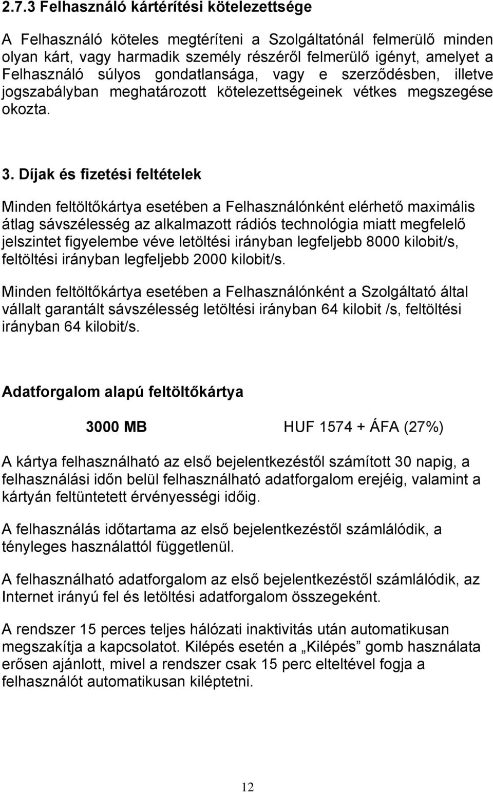 Díjak és fizetési feltételek Minden feltöltőkártya esetében a Felhasználónként elérhető maximális átlag sávszélesség az alkalmazott rádiós technológia miatt megfelelő jelszintet figyelembe véve