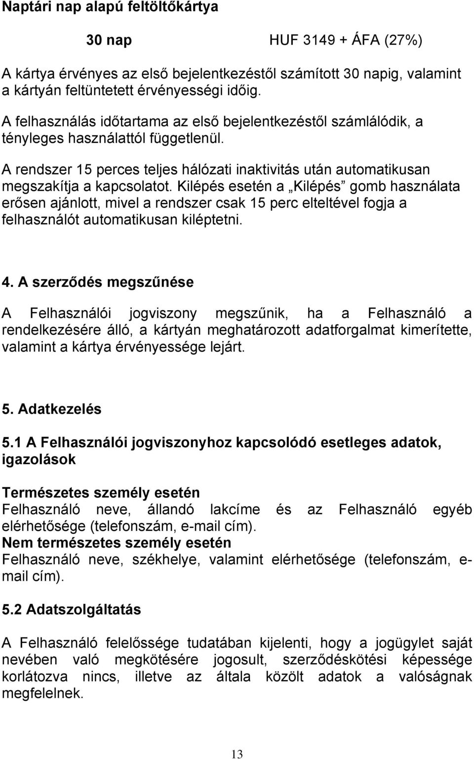 Kilépés esetén a Kilépés gomb használata erősen ajánlott, mivel a rendszer csak 15 perc elteltével fogja a felhasználót automatikusan kiléptetni. 4.