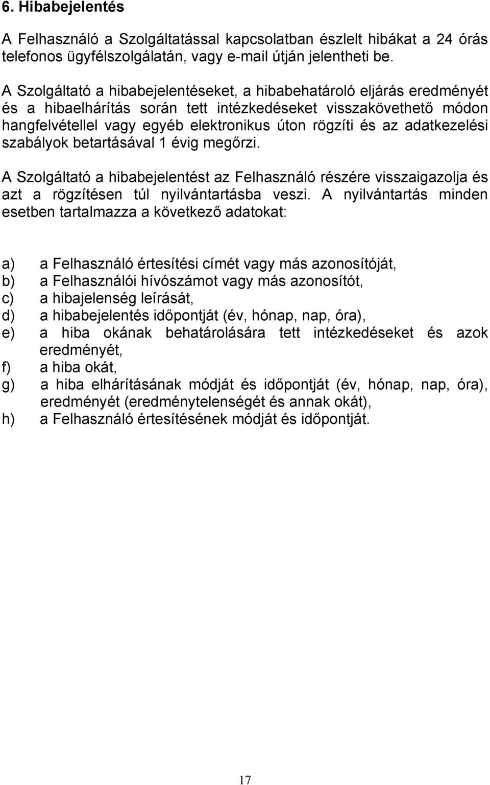 adatkezelési szabályok betartásával 1 évig megőrzi. A Szolgáltató a hibabejelentést az Felhasználó részére visszaigazolja és azt a rögzítésen túl nyilvántartásba veszi.