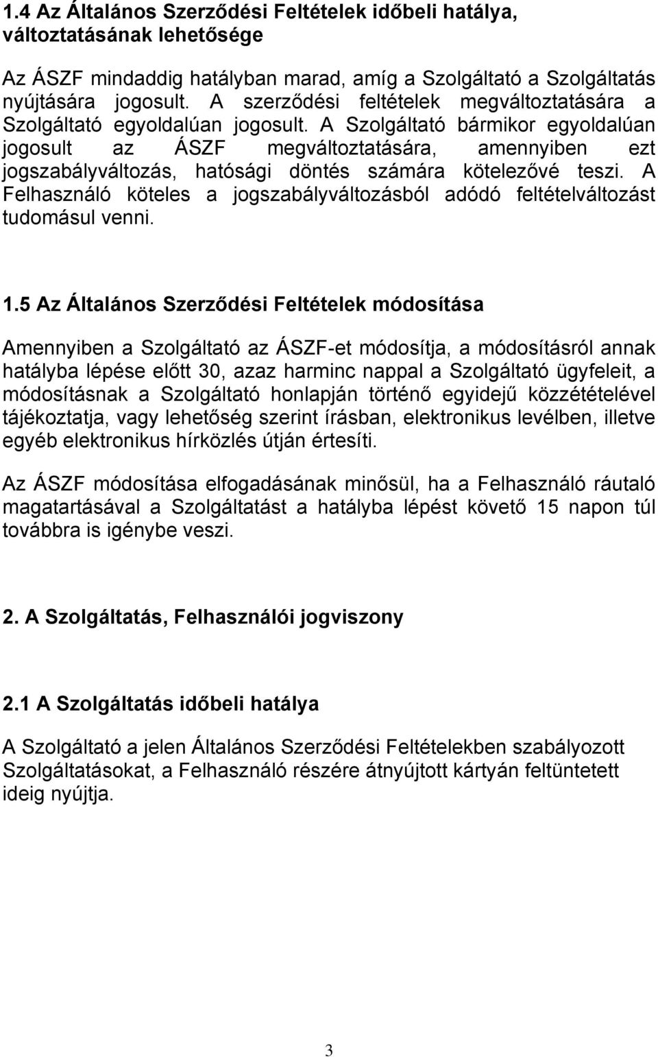 A Szolgáltató bármikor egyoldalúan jogosult az ÁSZF megváltoztatására, amennyiben ezt jogszabályváltozás, hatósági döntés számára kötelezővé teszi.