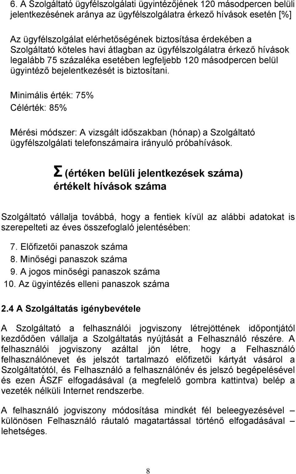 Minimális érték: 75% Célérték: 85% Mérési módszer: A vizsgált időszakban (hónap) a Szolgáltató ügyfélszolgálati telefonszámaira irányuló próbahívások.