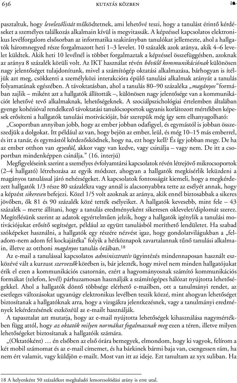 10 százalék azok aránya, akik 4 6 levelet küldtek. Akik heti 10 levélnél is többet forgalmaztak a képzéssel összefüggésben, azoknak az aránya 8 százalék körüli volt.