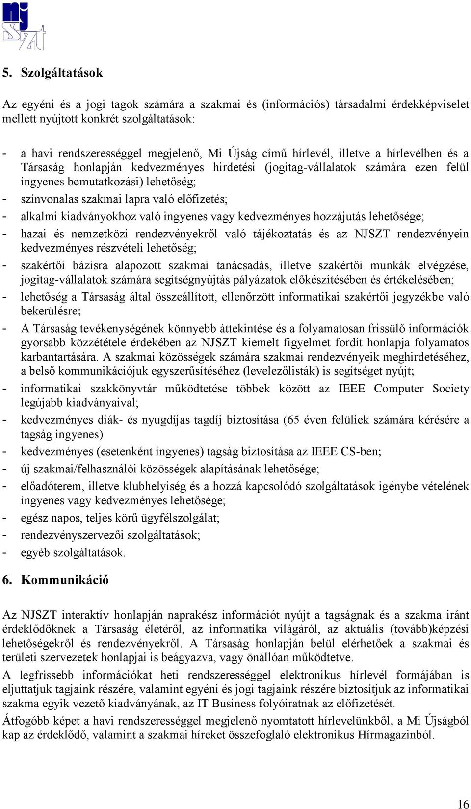 alkalmi kiadványokhoz való ingyenes vagy kedvezményes hozzájutás lehetősége; - hazai és nemzetközi rendezvényekről való tájékoztatás és az NJSZT rendezvényein kedvezményes részvételi lehetőség; -