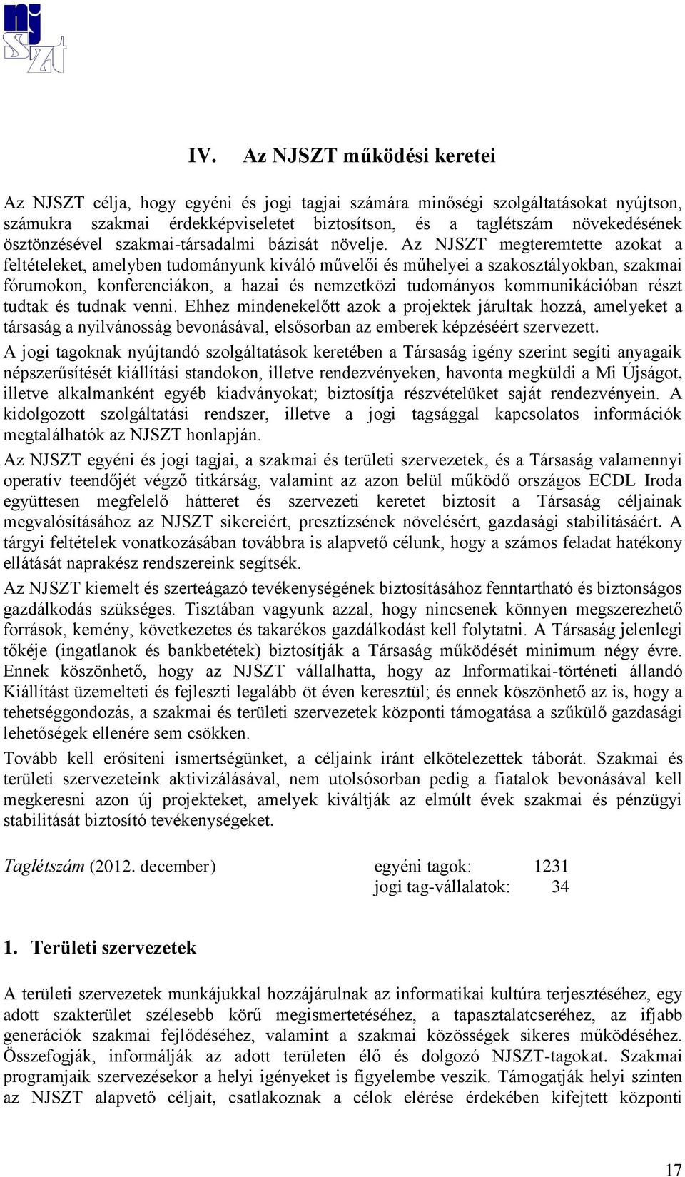 Az NJSZT megteremtette azokat a feltételeket, amelyben tudományunk kiváló művelői és műhelyei a szakosztályokban, szakmai fórumokon, konferenciákon, a hazai és nemzetközi tudományos kommunikációban