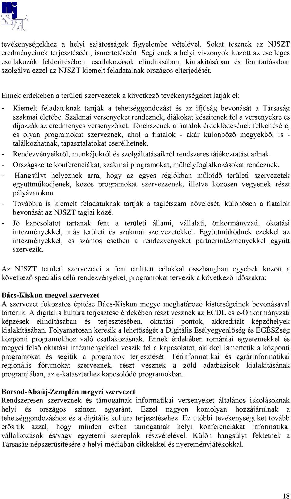 elterjedését. Ennek érdekében a területi szervezetek a következő tevékenységeket látják el: - Kiemelt feladatuknak tartják a tehetséggondozást és az ifjúság bevonását a Társaság szakmai életébe.