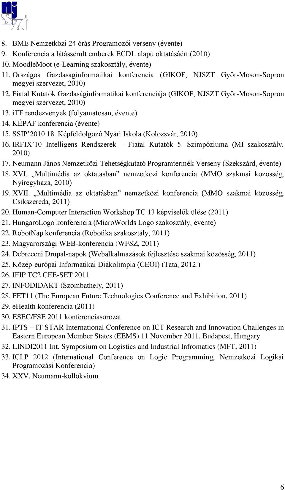 Fiatal Kutatók Gazdaságinformatikai konferenciája (GIKOF, NJSZT Győr-Moson-Sopron megyei szervezet, 2010) 13. itf rendezvények (folyamatosan, évente) 14. KÉPAF konferencia (évente) 15. SSIP 2010 18.