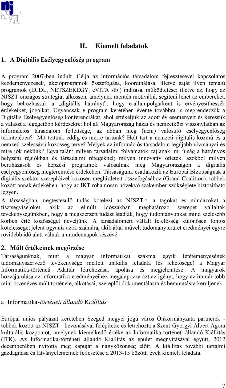 ) indítása, működtetése; illetve az, hogy az NJSZT országos stratégiát alkosson, amelynek mentén motiválni, segíteni lehet az embereket, hogy behozhassák a digitális hátrányt : hogy e-állampolgárként