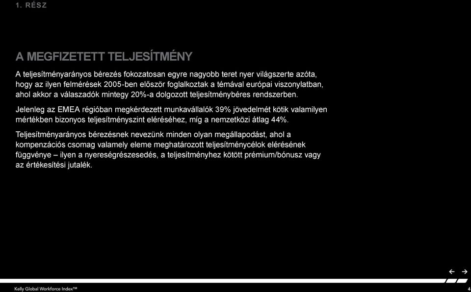 Jelenleg az EMEA régióban megkérdezett munkavállalók 39% jövedelmét kötik valamilyen mértékben bizonyos teljesítményszint eléréséhez, míg a nemzetközi átlag 44%.