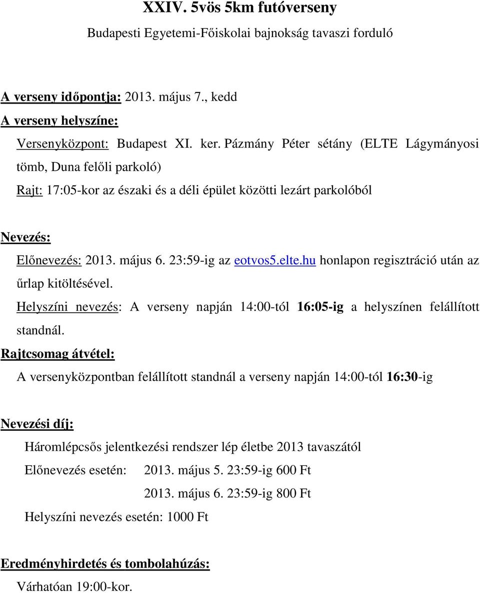 hu honlapon regisztráció után az űrlap kitöltésével. Helyszíni nevezés: A verseny napján 14:00-tól 16:05-ig a helyszínen felállított standnál.