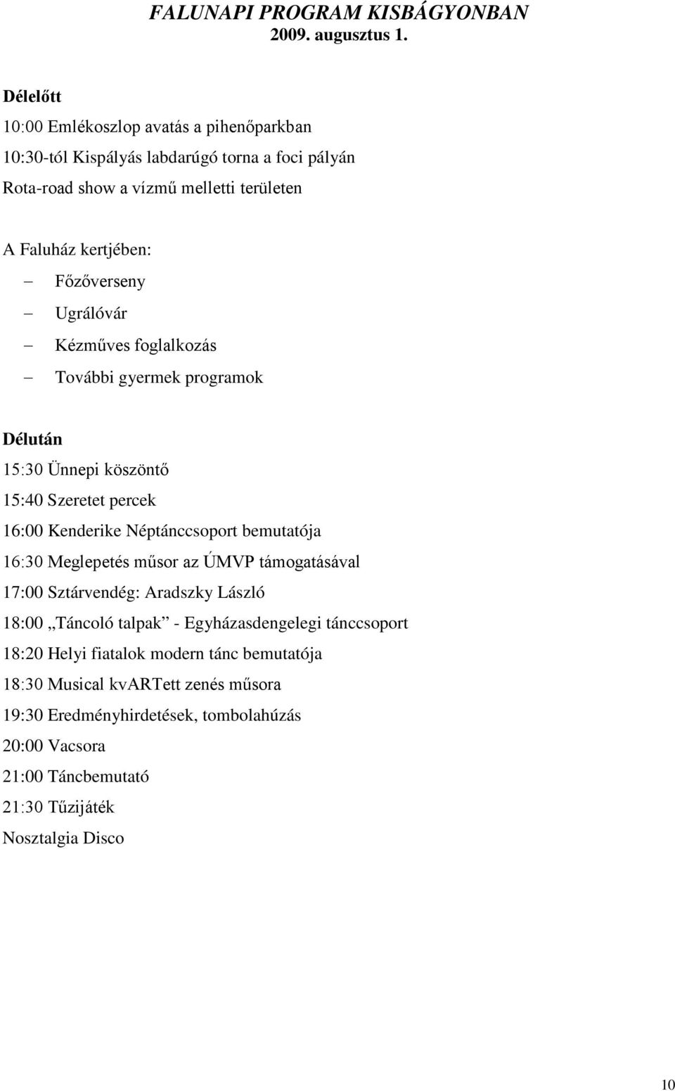 Főzőverseny Ugrálóvár Kézműves foglalkozás További gyermek programok Délután 15:30 Ünnepi köszöntő 15:40 Szeretet percek 16:00 Kenderike Néptánccsoport bemutatója 16:30