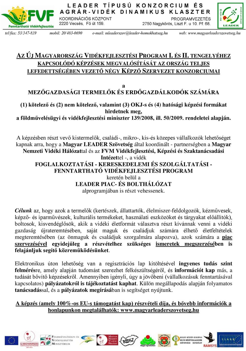 kötelező, valamint (3) OKJ-s és (4) hatósági képzési formákat hirdetnek meg, a földművelésügyi és vidékfejlesztési miniszter 139/2008, ill. 50/2009. rendeletei alapján.