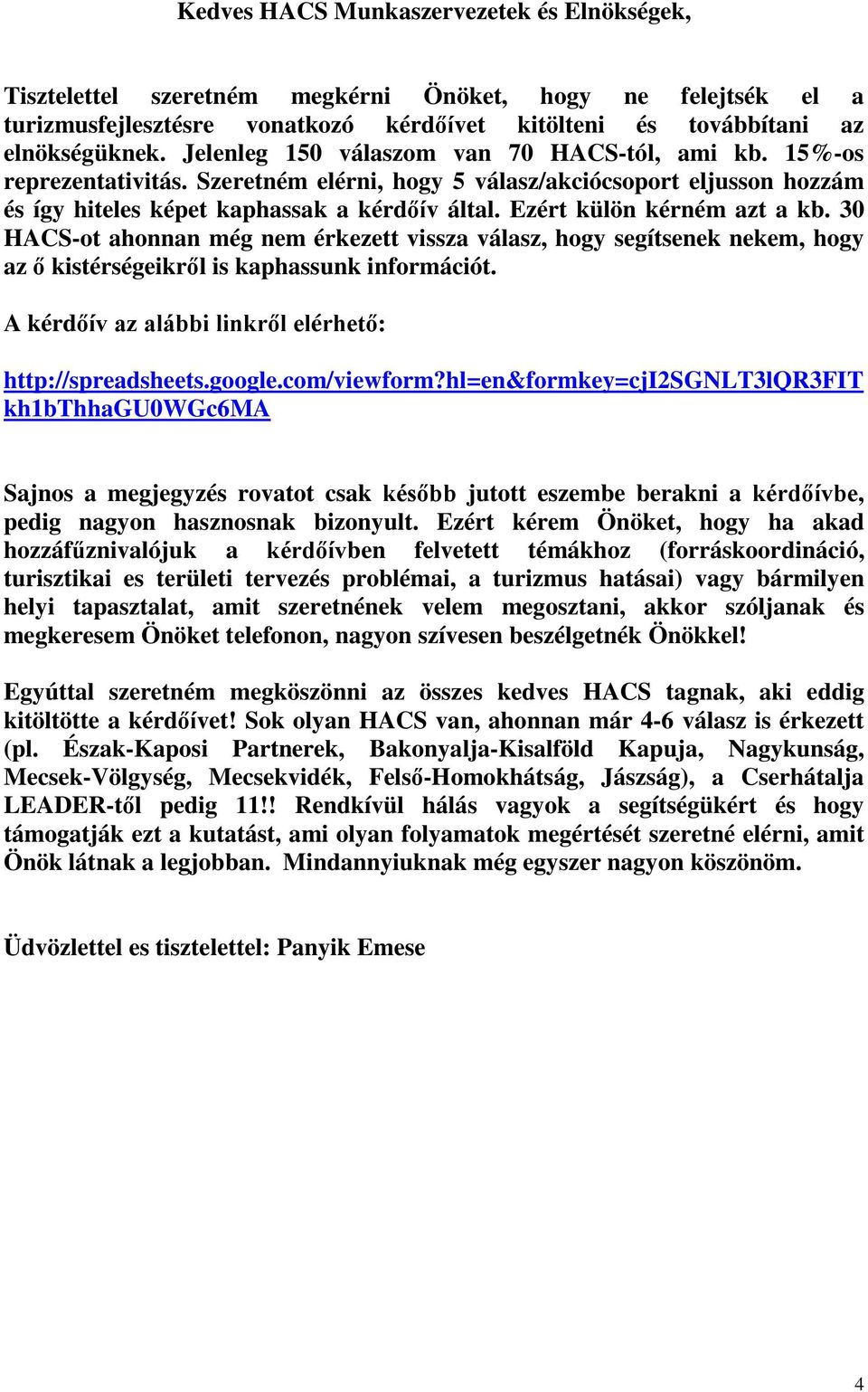 Ezért külön kérném azt a kb. 30 HACS-ot ahonnan még nem érkezett vissza válasz, hogy segítsenek nekem, hogy az ő kistérségeikről is kaphassunk információt.