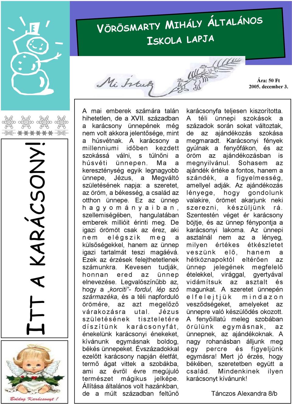 Ma a kereszténység egyik legnagyobb ünnepe, Jézus, a Megváltó születésének napja: a szeretet, az öröm, a békesség, a család az otthon ünnepe.