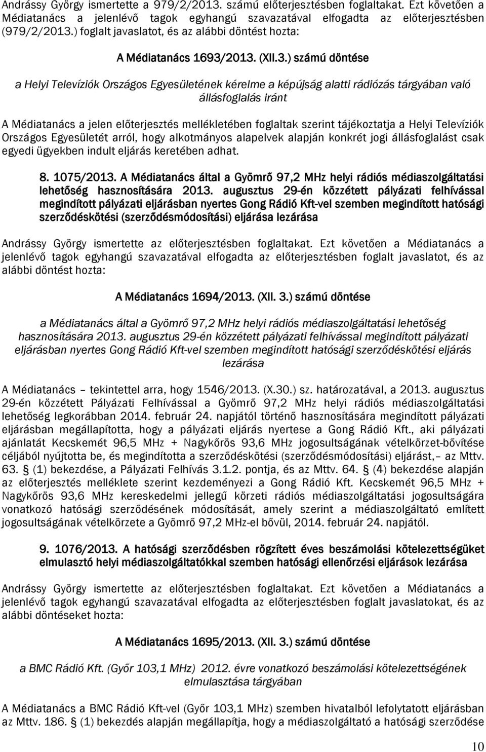 2013. (XII.3.) számú döntése a Helyi Televíziók Országos Egyesületének kérelme a képújság alatti rádiózás tárgyában való állásfoglalás iránt A Médiatanács a jelen előterjesztés mellékletében