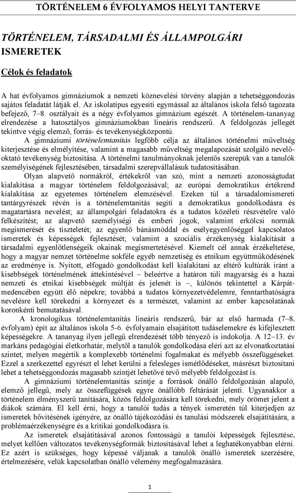 A történelem-tananyag elrendezése a hatosztályos gimnáziumokban lineáris rendszerű. A feldolgozás jellegét tekintve végig elemző, forrás- és tevékenységközpontú.