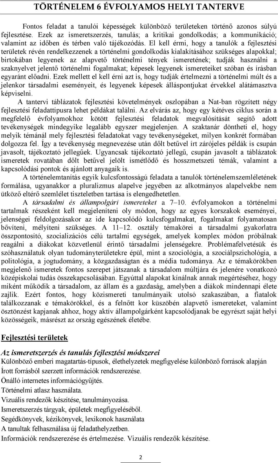 El kell érmi, hogy a tanulók a fejlesztési területek révén rendelkezzenek a történelmi gondolkodás kialakításához szükséges alapokkal; birtokában legyenek az alapvető történelmi tények ismeretének;