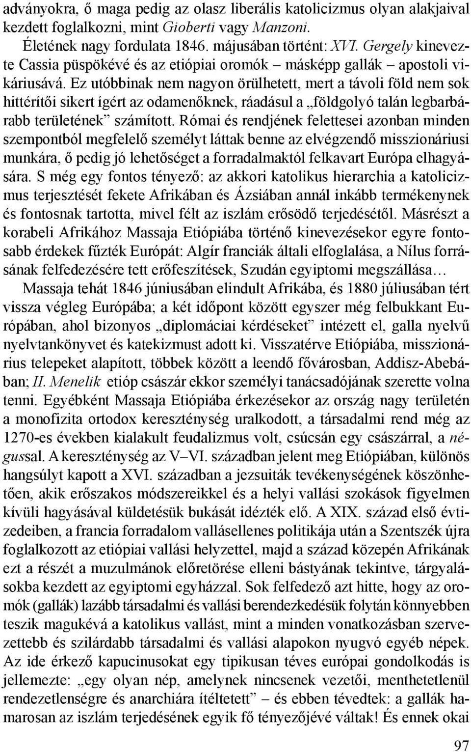 Ez utóbbinak nem nagyon örülhetett, mert a távoli föld nem sok hittérítői sikert ígért az odamenőknek, ráadásul a földgolyó talán legbarbárabb területének számított.