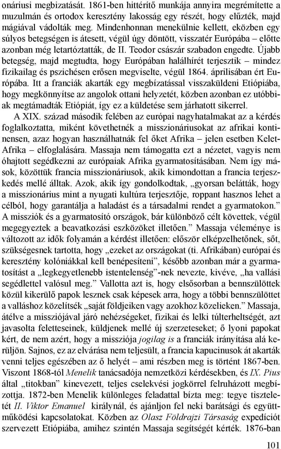 Újabb betegség, majd megtudta, hogy Európában halálhírét terjesztik mindez fizikailag és pszichésen erősen megviselte, végül 1864. áprilisában ért Európába.