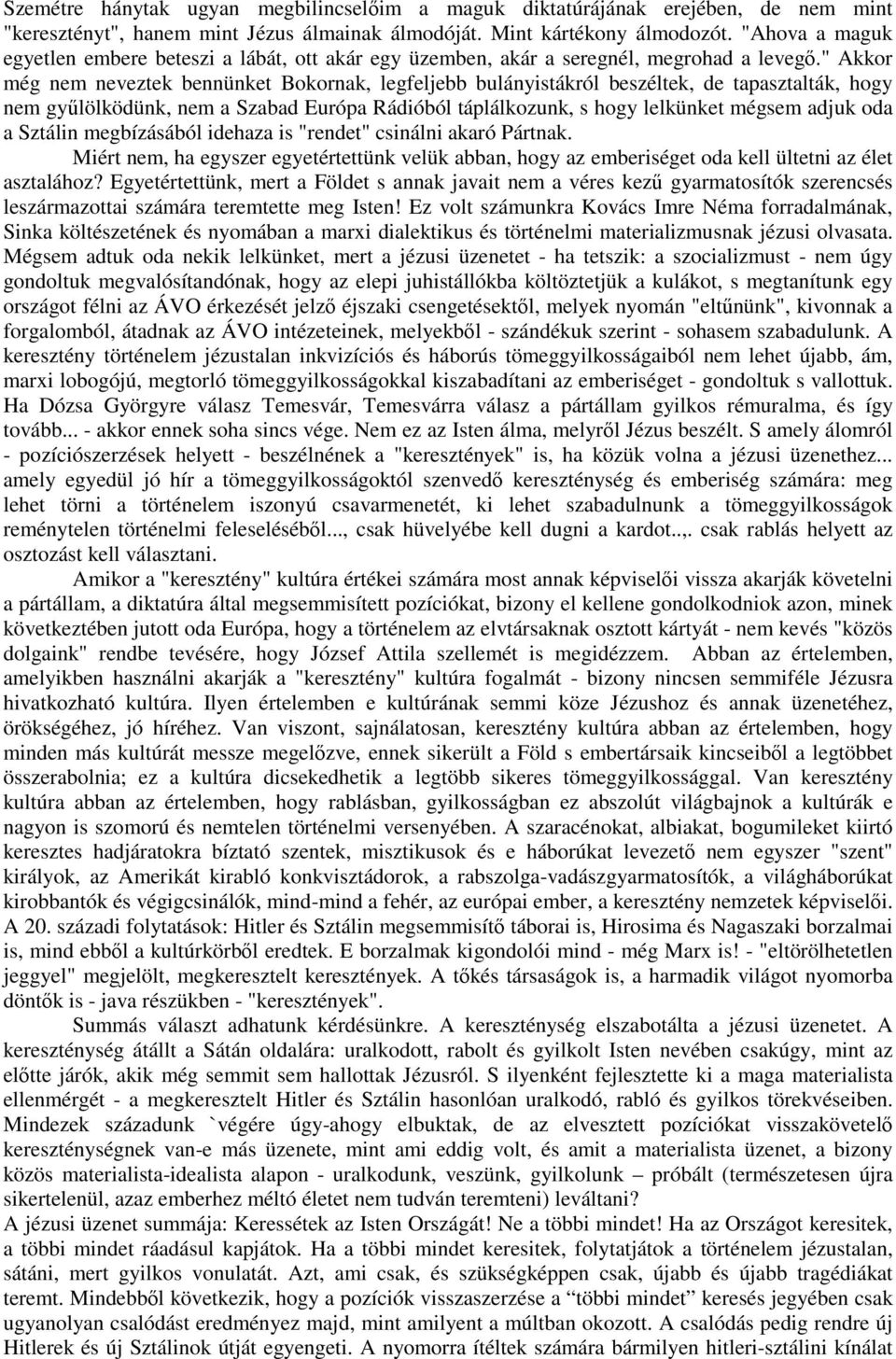 " Akkor még nem neveztek bennünket Bokornak, legfeljebb bulányistákról beszéltek, de tapasztalták, hogy nem gyűlölködünk, nem a Szabad Európa Rádióból táplálkozunk, s hogy lelkünket mégsem adjuk oda