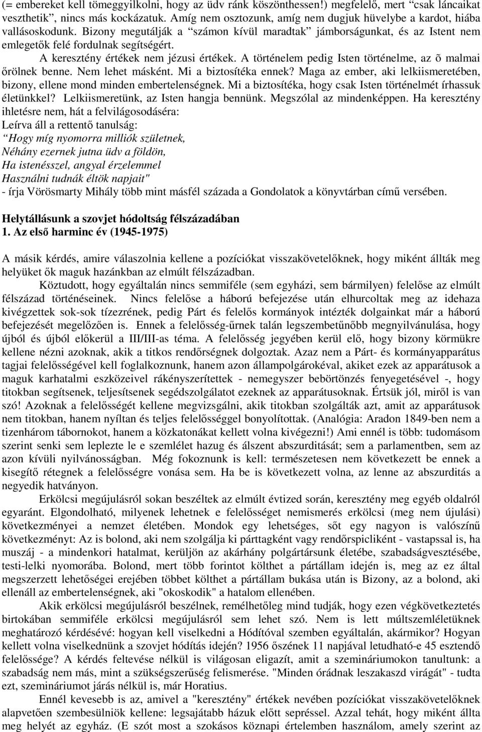 A keresztény értékek nem jézusi értékek. A történelem pedig Isten történelme, az õ malmai őrölnek benne. Nem lehet másként. Mi a biztosítéka ennek?