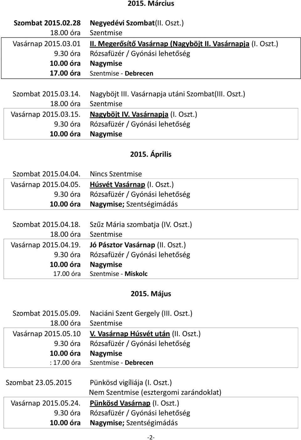 Oszt.) ; Szentségimádás Szombat 2015.04.18. Szűz Mária szombatja (IV. Oszt.) Vasárnap 2015.04.19. Jó Pásztor Vasárnap (II. Oszt.) 17.00 óra Szentmise - Miskolc 2015. Május Szombat 2015.05.09.