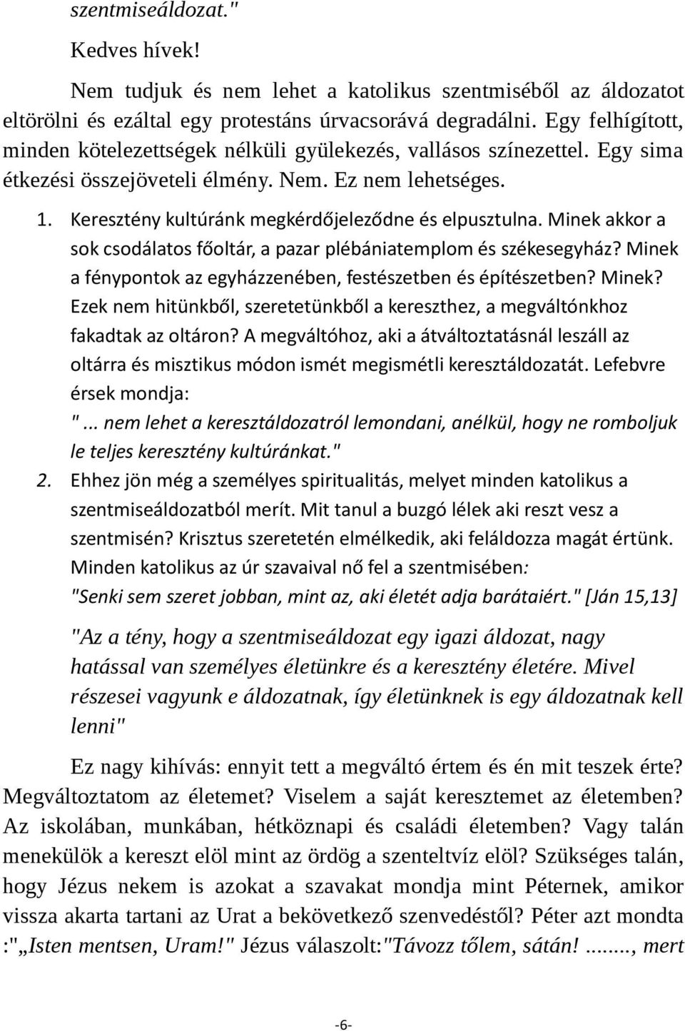 Keresztény kultúránk megkérdőjeleződne és elpusztulna. Minek akkor a sok csodálatos főoltár, a pazar plébániatemplom és székesegyház? Minek a fénypontok az egyházzenében, festészetben és építészetben?