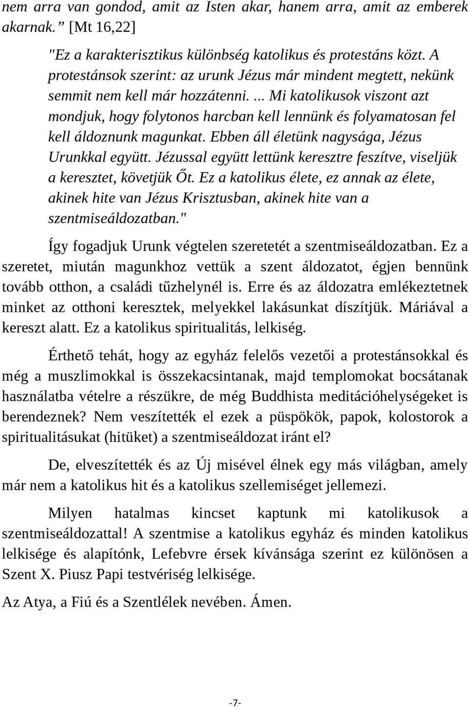 ... Mi katolikusok viszont azt mondjuk, hogy folytonos harcban kell lennünk és folyamatosan fel kell áldoznunk magunkat. Ebben áll életünk nagysága, Jézus Urunkkal együtt.