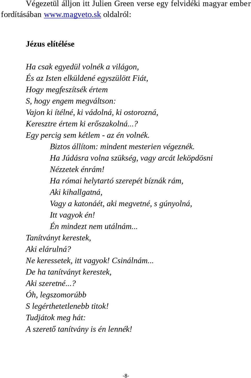 Keresztre értem ki erőszakolná...? Egy percig sem kétlem - az én volnék. Biztos állítom: mindent mesterien végeznék. Ha Júdásra volna szükség, vagy arcát leköpdösni Nézzetek énrám!