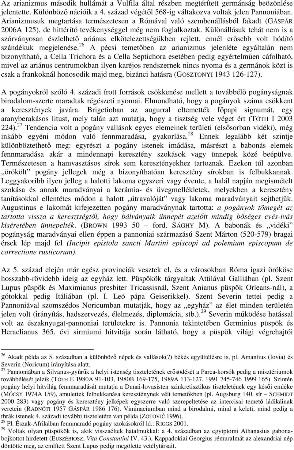 Különállásuk tehát nem is a szórványosan észlelhet ariánus elkötelezettségükben rejlett, ennél er sebb volt hódító szándékuk megjelenése.