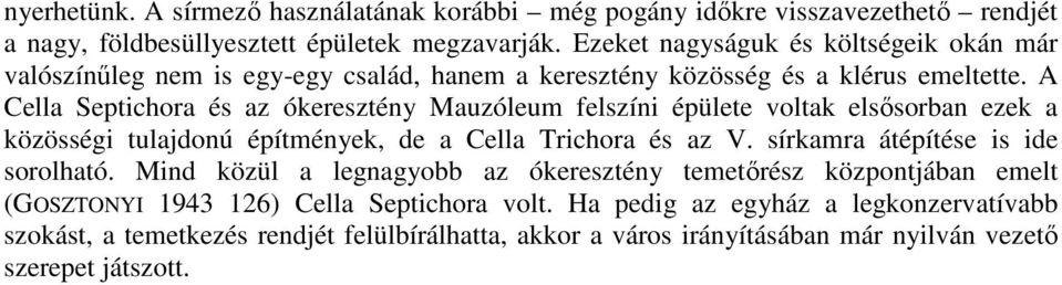 A Cella Septichora és az ókeresztény Mauzóleum felszíni épülete voltak els sorban ezek a közösségi tulajdonú építmények, de a Cella Trichora és az V.