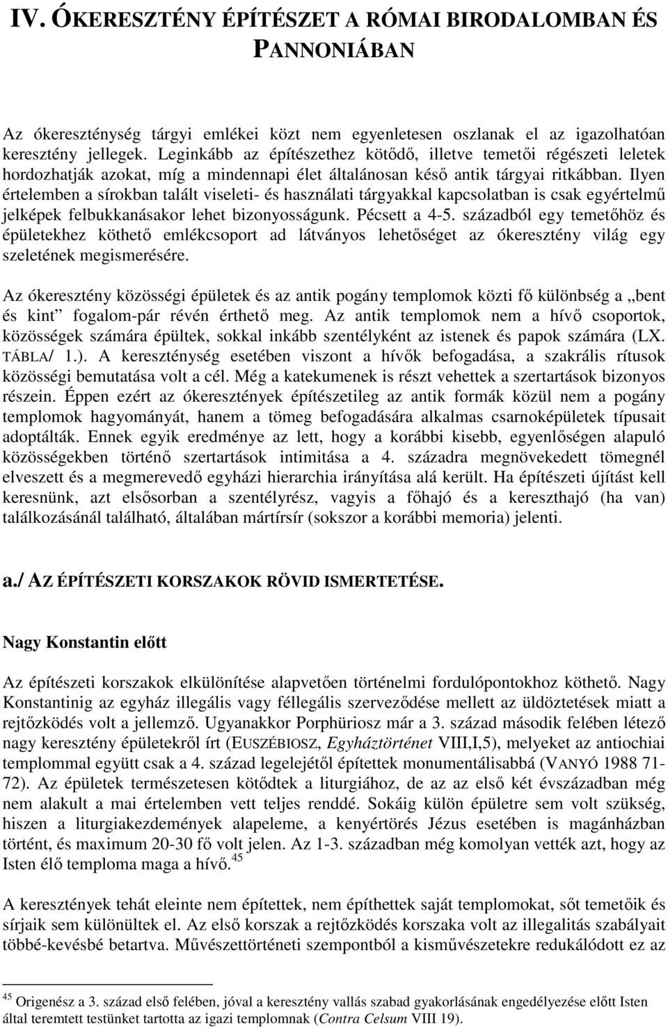 Ilyen értelemben a sírokban talált viseleti- és használati tárgyakkal kapcsolatban is csak egyértelm jelképek felbukkanásakor lehet bizonyosságunk. Pécsett a 4-5.