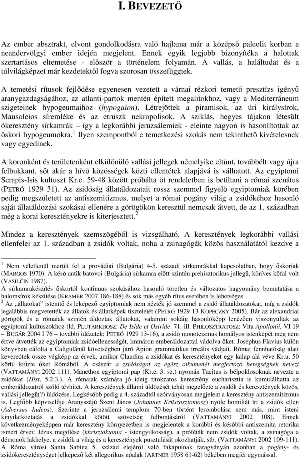 A temetési rítusok fejl dése egyenesen vezetett a várnai rézkori temet presztízs igény aranygazdagságához, az atlanti-partok mentén épített megalitokhoz, vagy a Mediterráneum szigeteinek