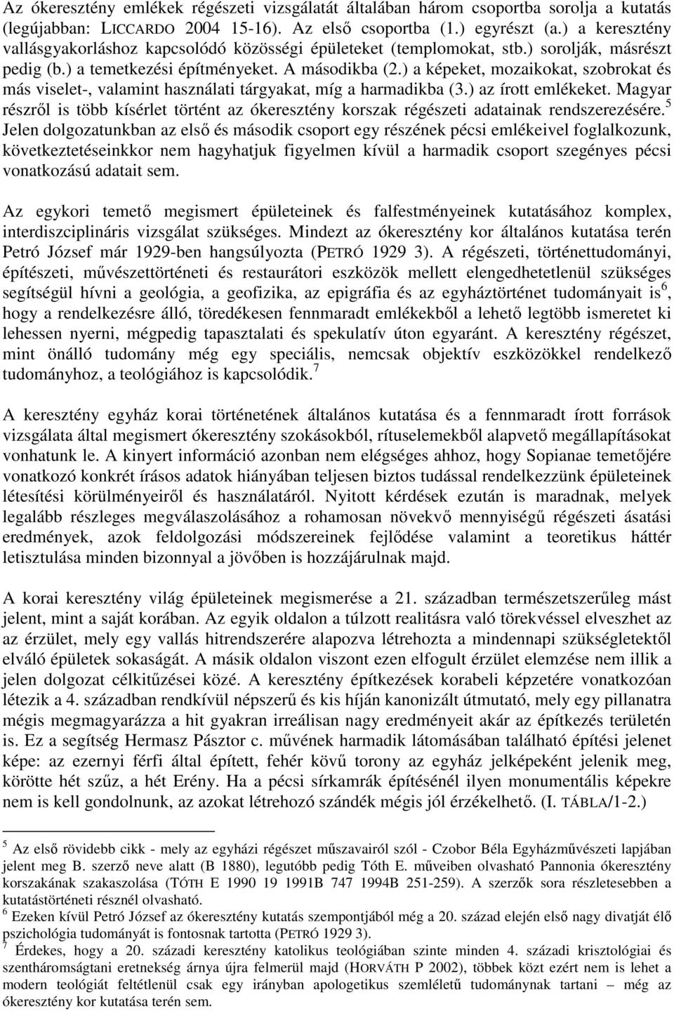 ) a képeket, mozaikokat, szobrokat és más viselet-, valamint használati tárgyakat, míg a harmadikba (3.) az írott emlékeket.