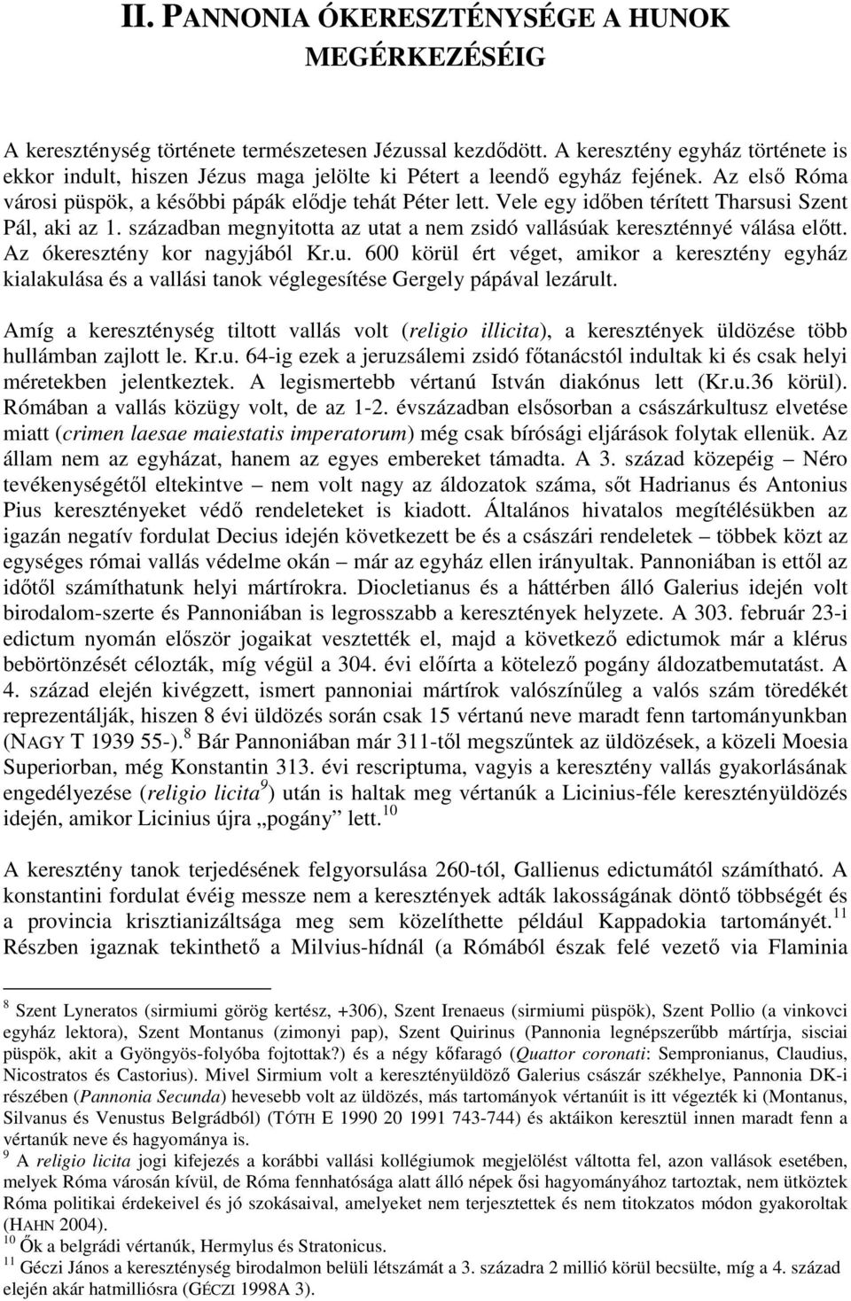 Vele egy id ben térített Tharsusi Szent Pál, aki az 1. században megnyitotta az utat a nem zsidó vallásúak kereszténnyé válása el tt. Az ókeresztény kor nagyjából Kr.u. 600 körül ért véget, amikor a keresztény egyház kialakulása és a vallási tanok véglegesítése Gergely pápával lezárult.